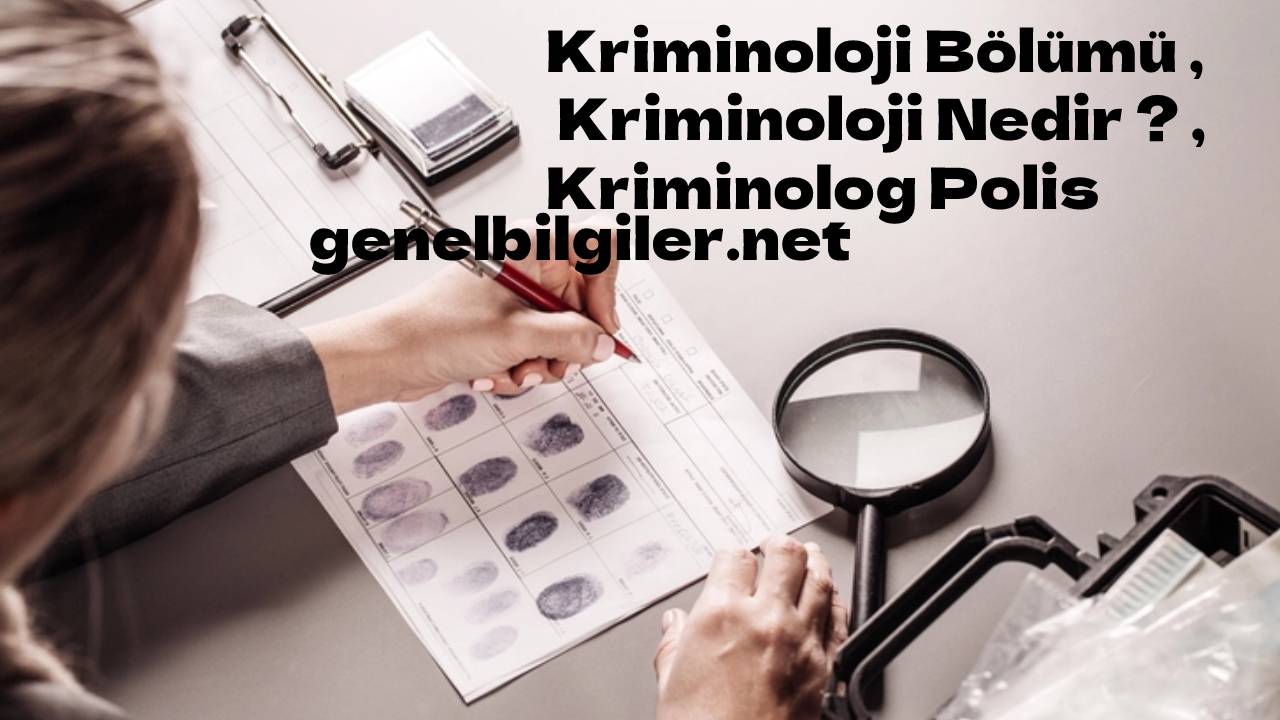 Kriminoloji Bölümü , Kriminoloji Nedir ? , Kriminolog Polis